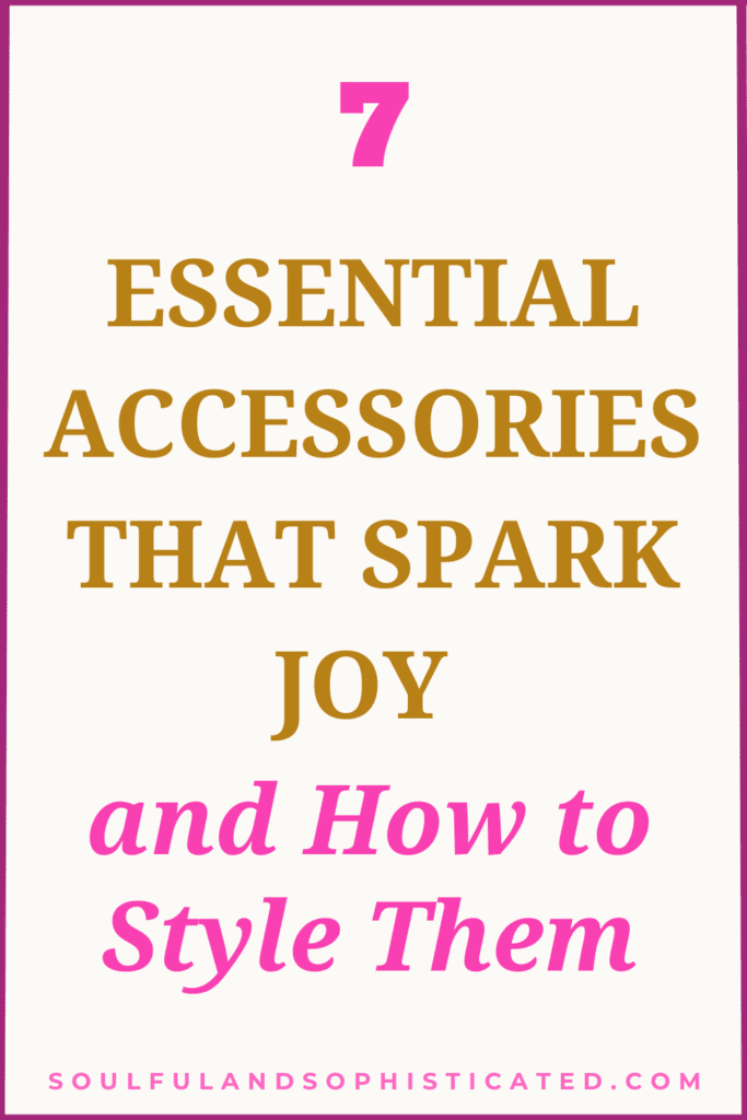 7 Essential Accessories That Spark Joy and How to Style Them
