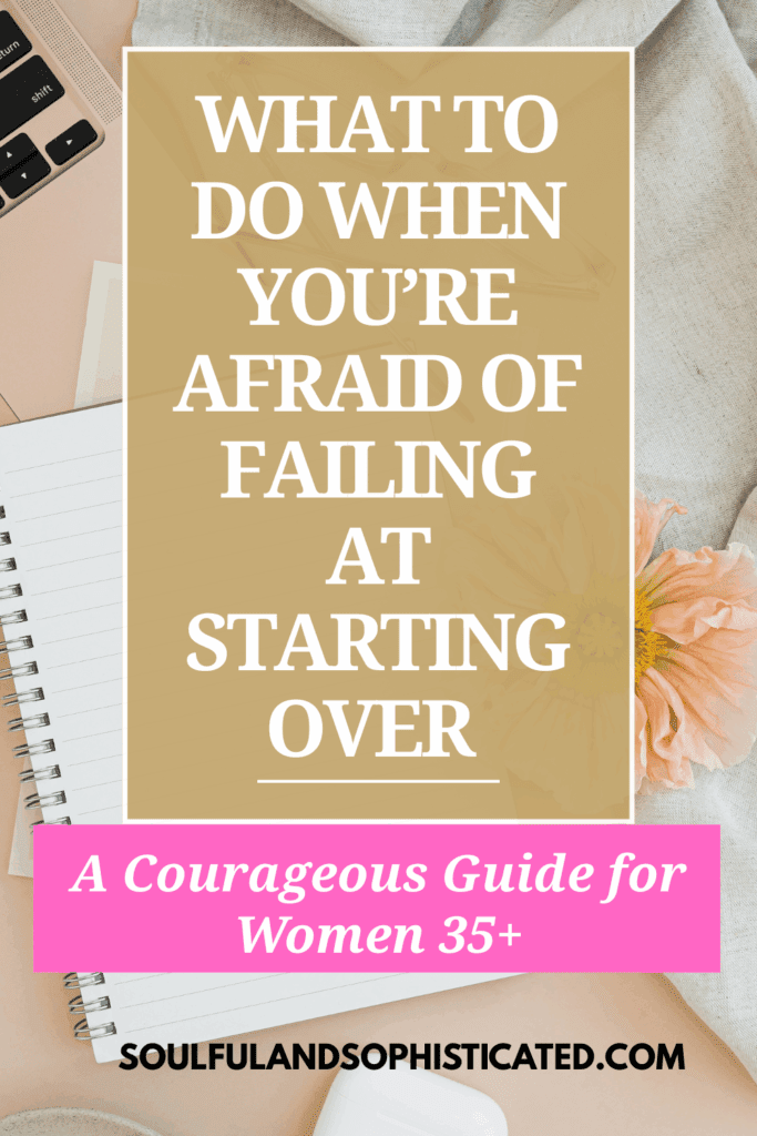 What to Do When You’re Afraid of Failing at Starting Over; A Courageous Guide for Women 35+