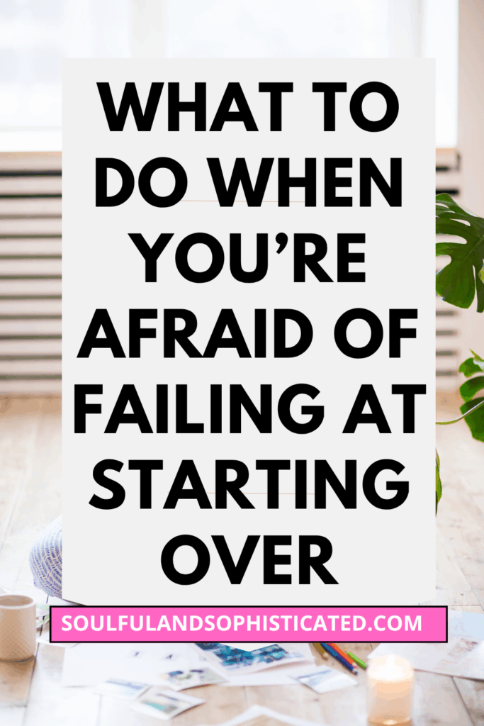 What to Do When You’re Afraid of Failing at Starting Over