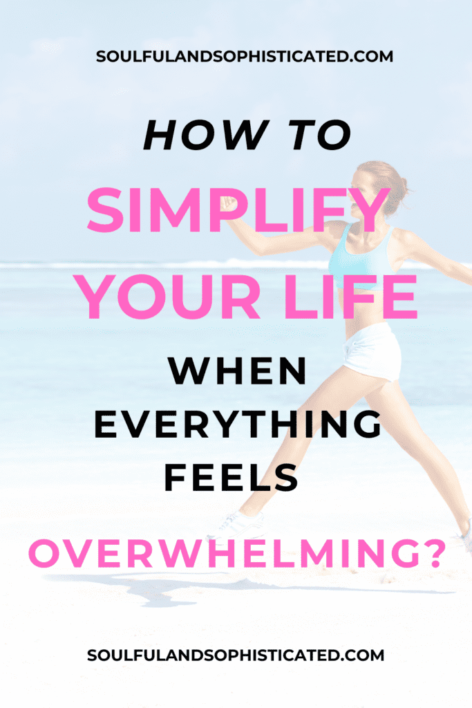 Simplify your life when everything feels overwhelming