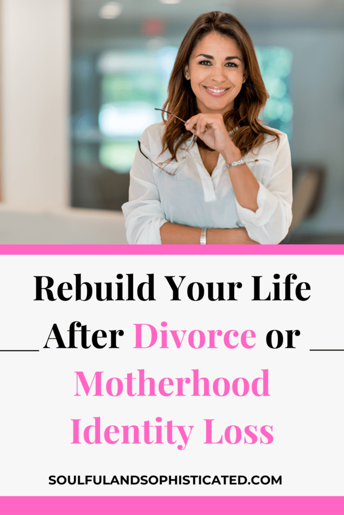 Rebuild Your Life After Divorce or Motherhood Identity Loss